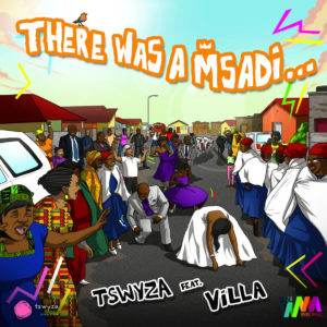 Tswyza Ft. Villa – There Was A Msadi (Original Mix)