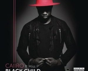 Caiiro – Black Child Ft. Miss P