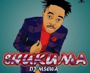 DJ Msewa – Shukuma