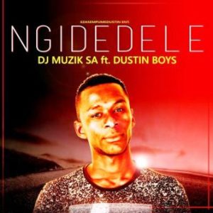 DJ Muzik SA – Ngidedele Ft. Dustin Boys