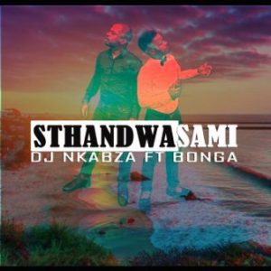 DJ Nkabza – Sthandwa Sami Ft. Bonga
