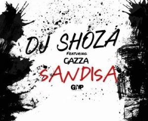 DJ Shoza X Gazza – Sandiza