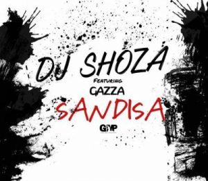 DJ Shoza X Gazza – Sandiza