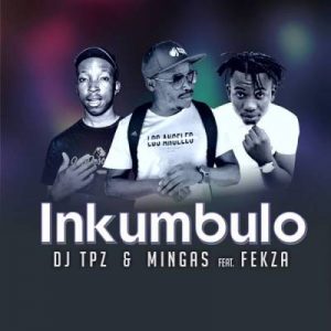 DJ Tpz & Mingas – Inkumbulo Ft. Fekza