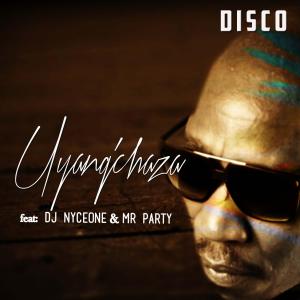 Disco – Uyangchaza Ft. DJ Nyceone & Mr Party [MP3]