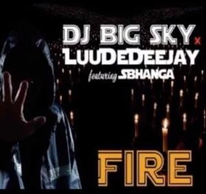 Dj Big Sky x LuuDeDeejay – Fire Ft. Sbhanga