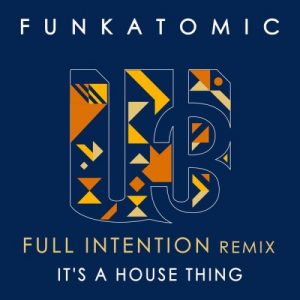 Funkatomic – It’s A House Thing (Full Intention Remix)