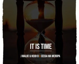 J Maloe & Heidi B x Ceega Wa Meropa – It Is Time