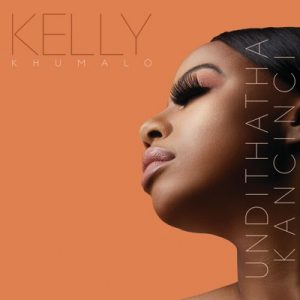 Kelly Khumalo – Undithatha Kancinci