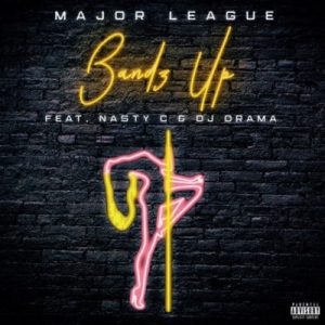 Major League – Bandz Up Ft. Nasty C & DJ Drama