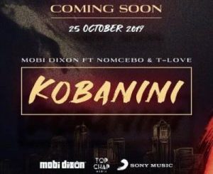 Mobi Dixon – Kobanini Ft. Nomcebo & T-Love