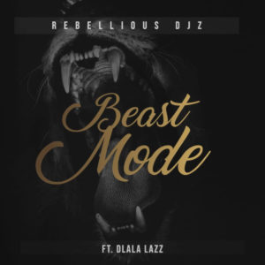 Rebellious DJz & Dlala Lazz – Beast Mode