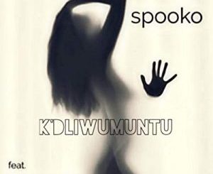 Spooko – K’dliwumuntu Ft. Smart Manyora & Tsala