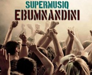 Supermusiq – Ebumnandini Ft. Tapesi