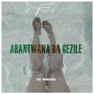 ThackzinDJ – Abantwana Bagezile Ft. Wadijaja