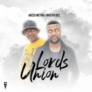 uBizza Wethu & Master Dee – Lord’s Union [MP3]