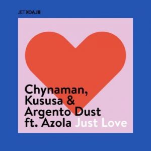 Chynaman, Kususa, Argento Dust – Just Love Ft. Azola