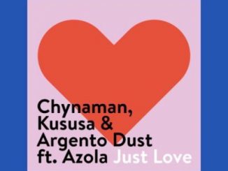 Chynaman, Kususa, Argento Dust – Just Love Ft. Azola