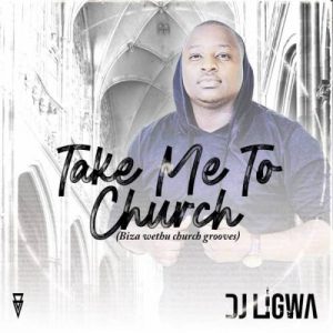 DJ Ligwa – Take Me To Church (uBizza Wethu Grooves)