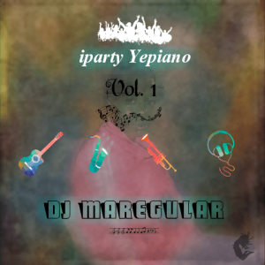 DJ Maregular – iparty Yepiano Vol. 1 Mix