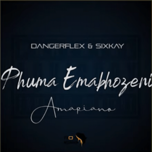 DangerFlex & SixKay – Phuma Emabhozeni