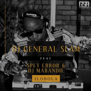 Dj General Slam – Ilobola Ft. Spet Error & DJ Mabandie