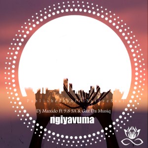 Dj Maxido, 9.8 SA & Gaz Da Music – Ngiyavuma
