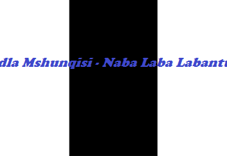 Dladla Mshunqisi – Naba Laba Labantu