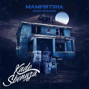 Mampintsha – Kade Sbenuza Ft. Babes Wodumo, BizaWethu, Mr Thela & T Man