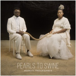 Msaki – Pearls to Swine Ft. Tresor & Kid X