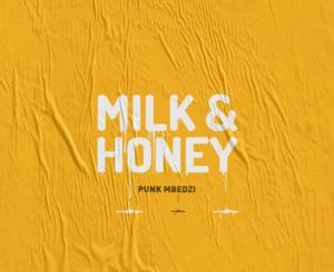 Punk Mbedzi – Milk & Honey Ft. Fka Mash