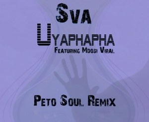 Sva feat. Mdosi Viral – Uyaphapha (Peto Soul Remix)