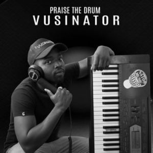 Vusinator – Praise The Drum