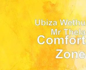uBiza Wethu & Mr Thela – Comfort Zone