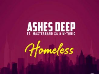Ashes Deep – Homeless Ft. MasterBand SA & M-Tonic