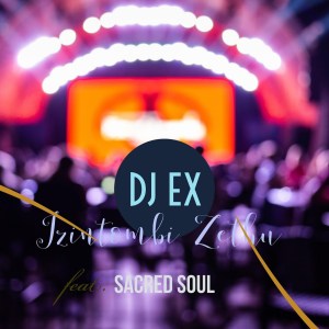 DJ EX – Izintombi Zethu Ft. Sacred Soul