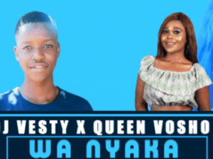 DJ Vesty – Wa Nyaka Ft. Queen Vosho