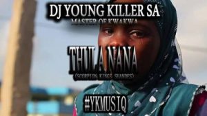 Dj young killer SA – Thula Nana (Scorpion Kings Shandes)