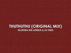 Hlokwa Wa Afrika & DJ Tuks – Thuthuthu