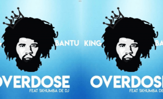 King Bantu – Overdose Ft. Skhumba de Dj