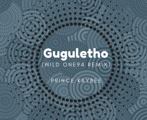 Prince Kaybee – Gugulethu (Wild One94 Remix)