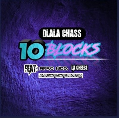 Dlala Chass – 10 Blocks Ft. Afro Kidd, LA Cheese & DJ Kop Kop360boy