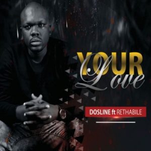 Dosline – Your Love Ft. Rethabile