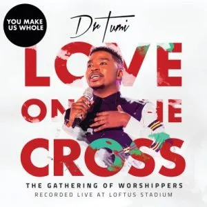 Dr Tumi – You Make Us Whole (Gathering Of Worshipers : Live At Loftus Stadium)