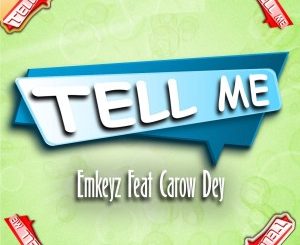 Emkeyz – Tell Me Ft. Carow Dey