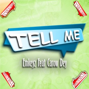 Emkeyz – Tell Me Ft. Carow Dey