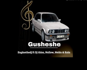 Euginethedj ft DJ thiza, Nellow, Naida & Xain – Gusheshe