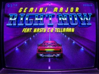Gemini Major ft Nasty C & Tellaman – Right Now