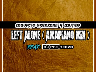Mavisto Usenzani & Muteo Ft. Dj Pre_Tedzo – Left Alone (Amapiano mix)