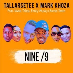 TallArseTee & Mark Khoza – Nine/9 Ft. Entity Musiq, Kwela Tebza & Bontle Smith